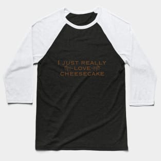 I just really love cheesecake Baseball T-Shirt